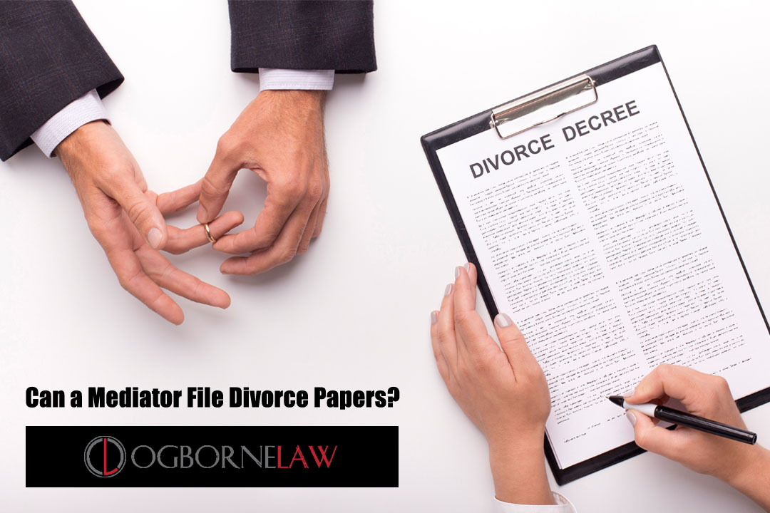 Can A Mediator File Divorce Papers Ogborne Law PLC